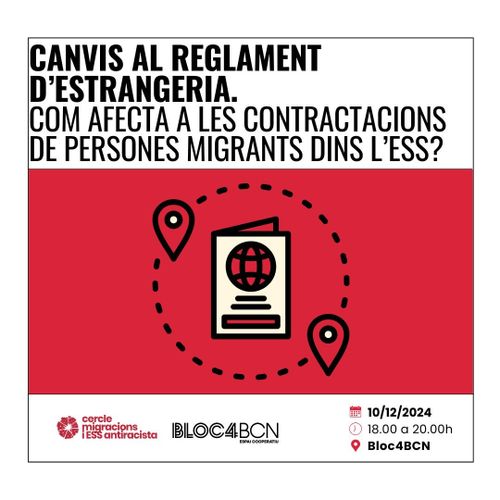 Canvis al reglament d' estrangeria. Com afecta a les contractacions de persones migrants a l'ESS? Cercle migracions i ESS antirracista. Bloc4BCN. 10/12/2024. 18:00 a 20:00. Bloc4BCN