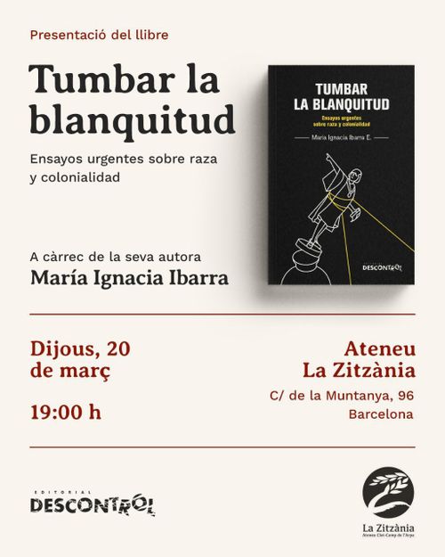 Presentació del llibre Tumbar la blanquitud. Ensayos urgentes sobre raza y colonalidad. A càrrec de la seva autora María Ignacia Ibarra. Dijous 20 de març a les 19:00 a l'Ateneu la Zitzània. Organitzen Descontrol editorial i la zitzània