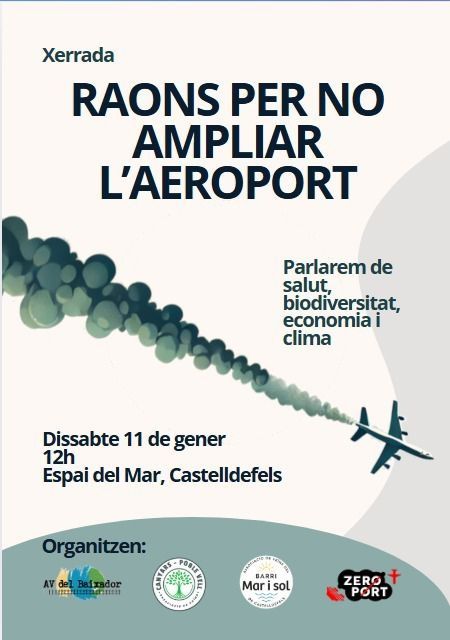 XERRADA: RAONS PER NO AMPLIAR L'AEROPORT. Parlarem de salut, biodiversitat, economia i clima. Dissabte 11 de gener, 12h, Espai del Mar, Castelldefels. Organitzen Av. Del teixidor. Canyars poble vell, Mar i Sol, Zero Port.